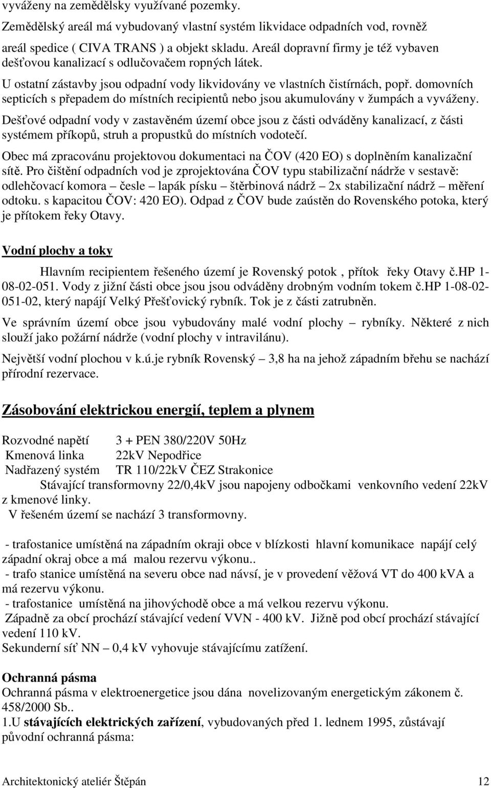 domovních septicích s přepadem do místních recipientů nebo jsou akumulovány v žumpách a vyváženy.