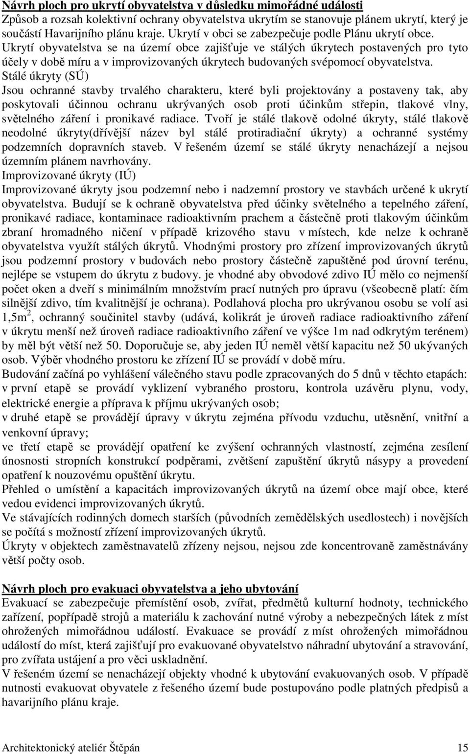 Ukrytí obyvatelstva se na území obce zajišťuje ve stálých úkrytech postavených pro tyto účely v době míru a v improvizovaných úkrytech budovaných svépomocí obyvatelstva.