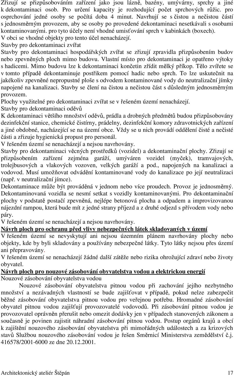 pro tyto účely není vhodné umisťování sprch v kabinkách (boxech). V obci se vhodné objekty pro tento účel nenacházejí.