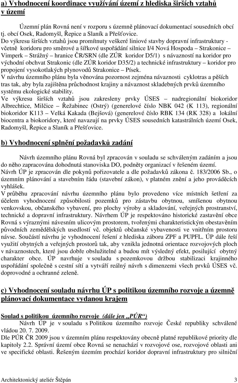 Do výkresu širších vztahů jsou promítnuty veškeré liniové stavby dopravní infrastruktury - včetně koridoru pro směrové a šířkové uspořádání silnice I/4 Nová Hospoda Strakonice Vimperk Strážný hranice