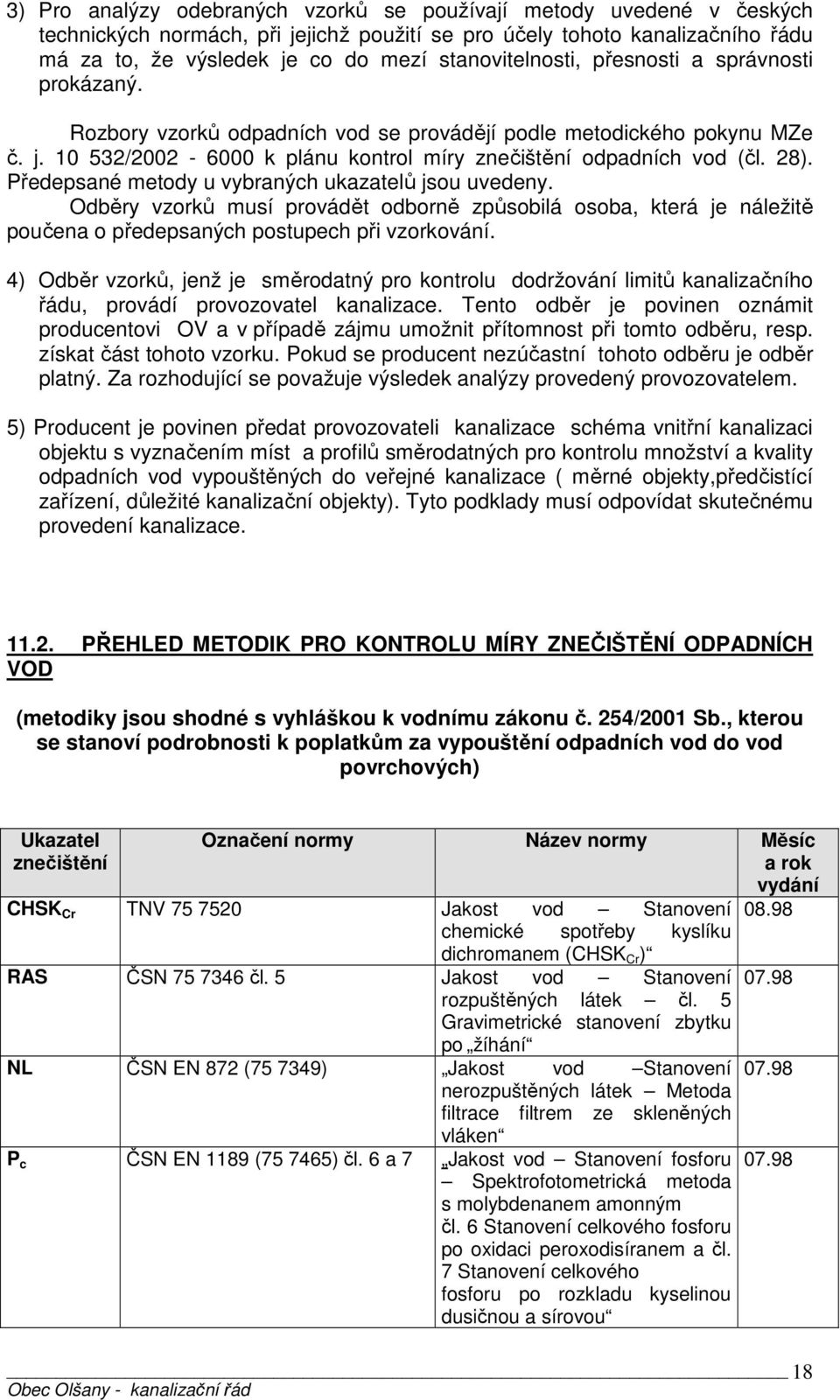 Předepsané metody u vybraných ukazatelů jsou uvedeny. Odběry vzorků musí provádět odborně způsobilá osoba, která je náležitě poučena o předepsaných postupech při vzorkování.