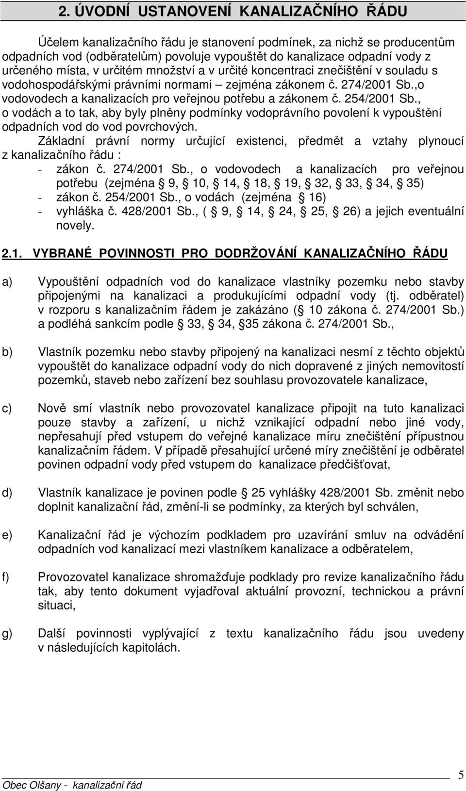 254/2001 Sb., o vodách a to tak, aby byly plněny podmínky vodoprávního povolení k vypouštění odpadních vod do vod povrchových.