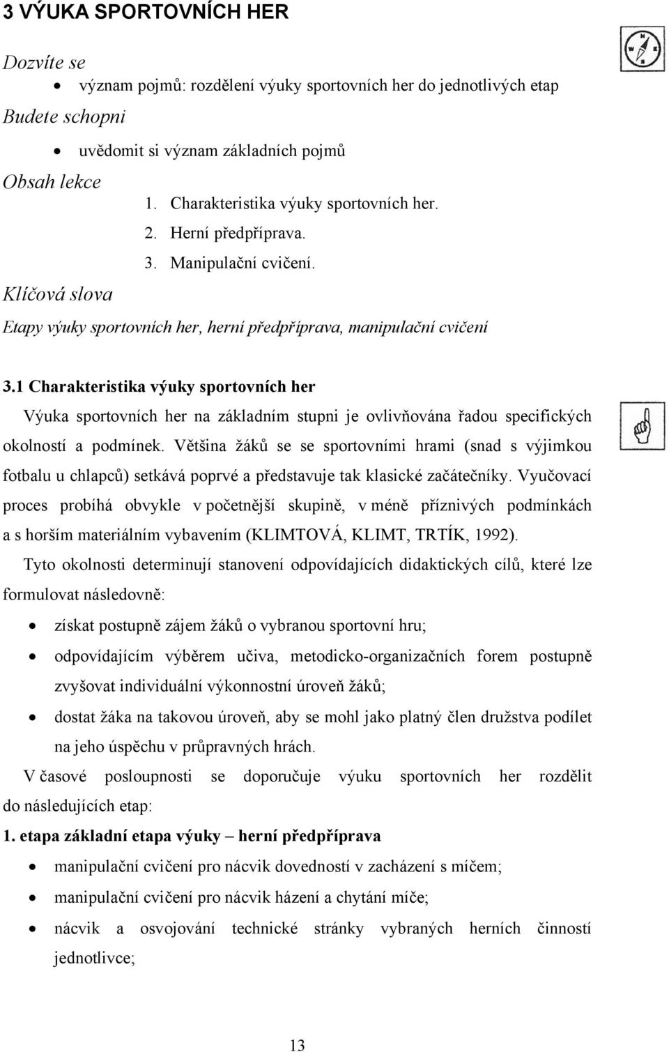 1 Charakteristika výuky sportovních her Výuka sportovních her na základním stupni je ovlivňována řadou specifických okolností a podmínek.