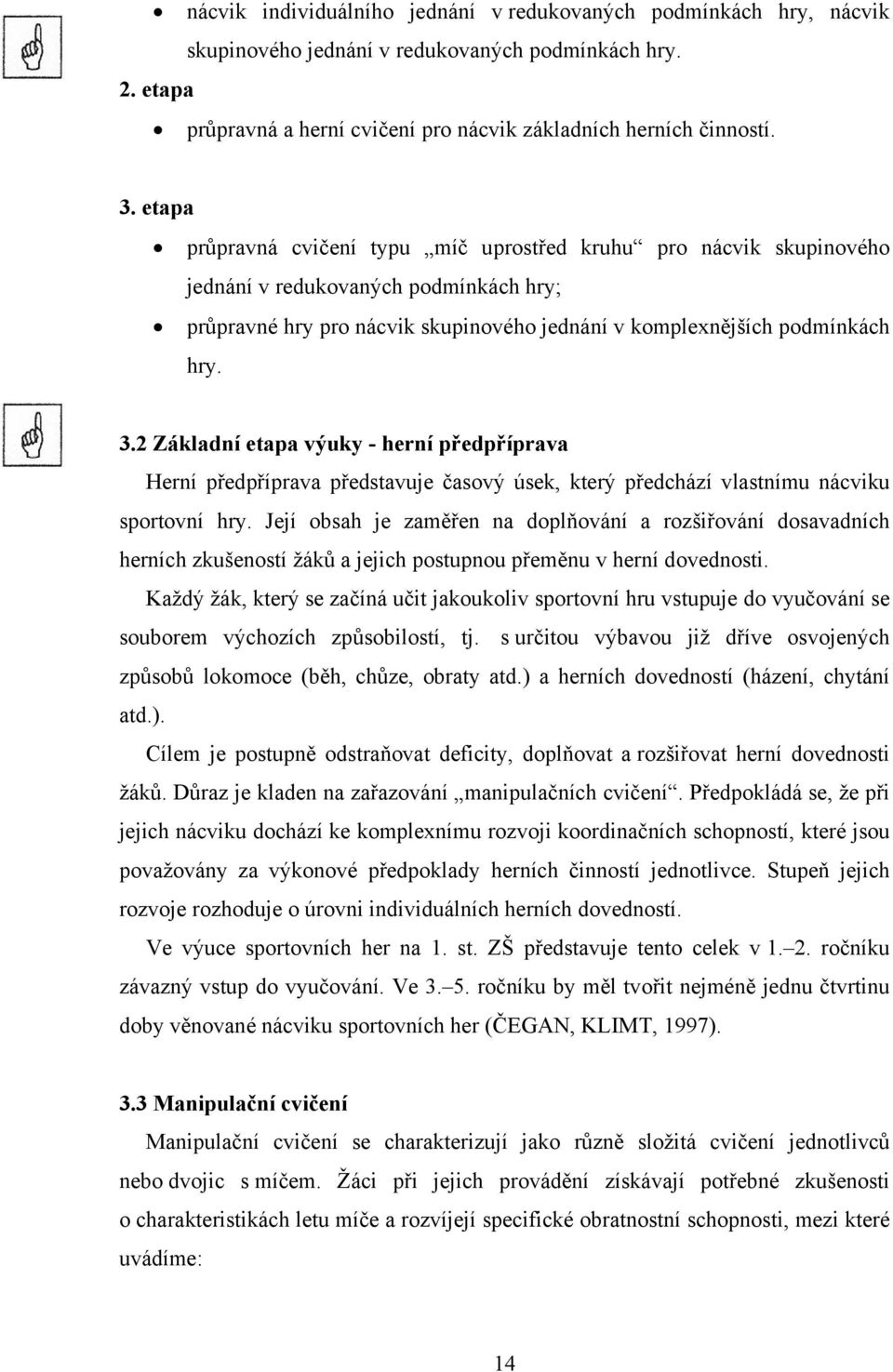 2 Základní etapa výuky - herní předpříprava Herní předpříprava představuje časový úsek, který předchází vlastnímu nácviku sportovní hry.