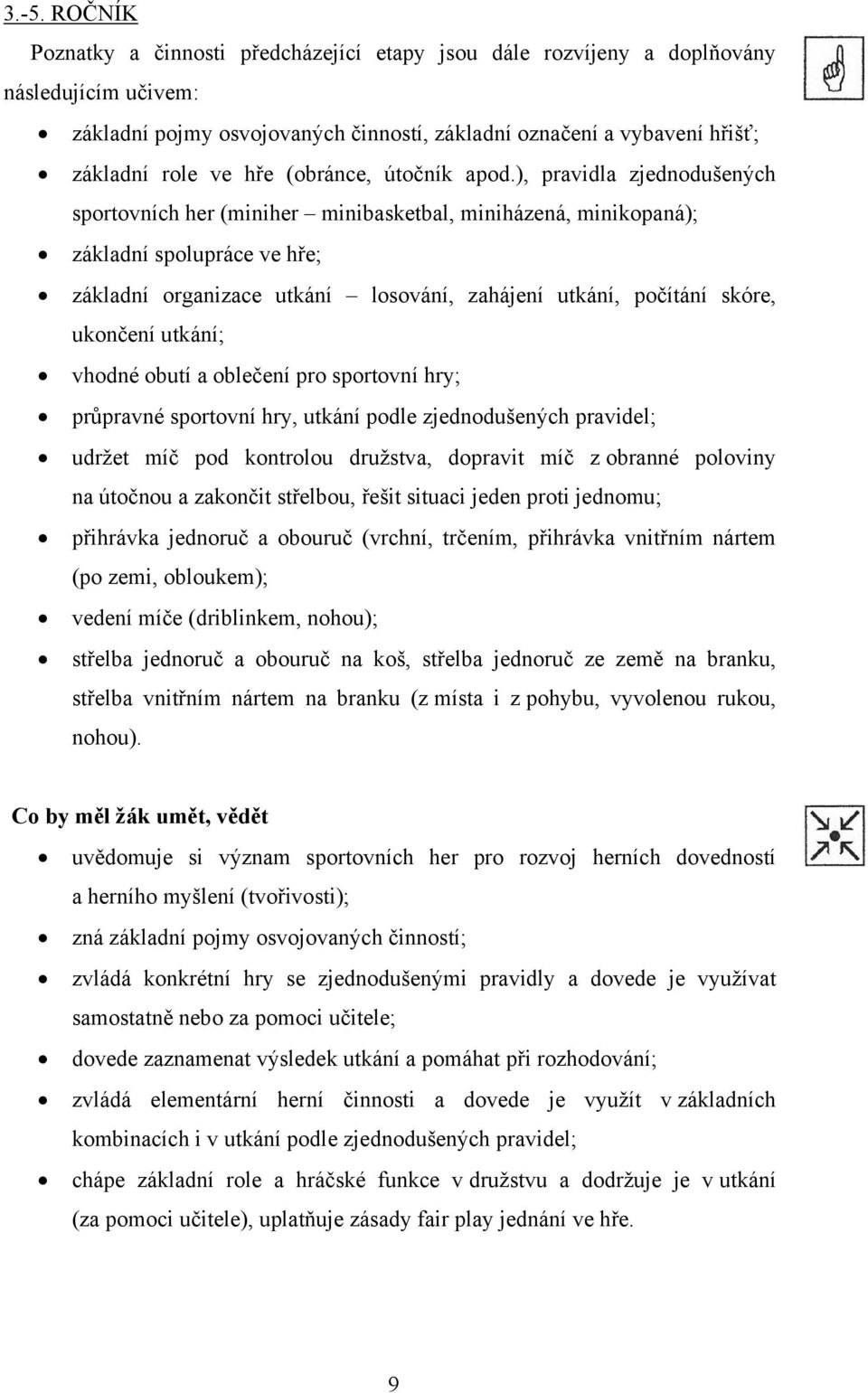 ), pravidla zjednodušených sportovních her (miniher minibasketbal, miniházená, minikopaná); základní spolupráce ve hře; základní organizace utkání losování, zahájení utkání, počítání skóre, ukončení