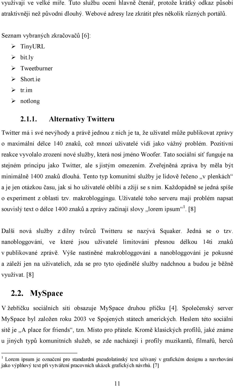 1. Alternativy Twitteru Twitter má i své nevýhody a právě jednou z nich je ta, že uživatel může publikovat zprávy o maximální délce 140 znaků, což mnozí uživatelé vidí jako vážný problém.