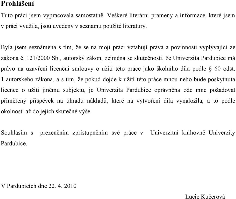 , autorský zákon, zejména se skutečností, že Univerzita Pardubice má právo na uzavření licenční smlouvy o užití této práce jako školního díla podle 60 odst.