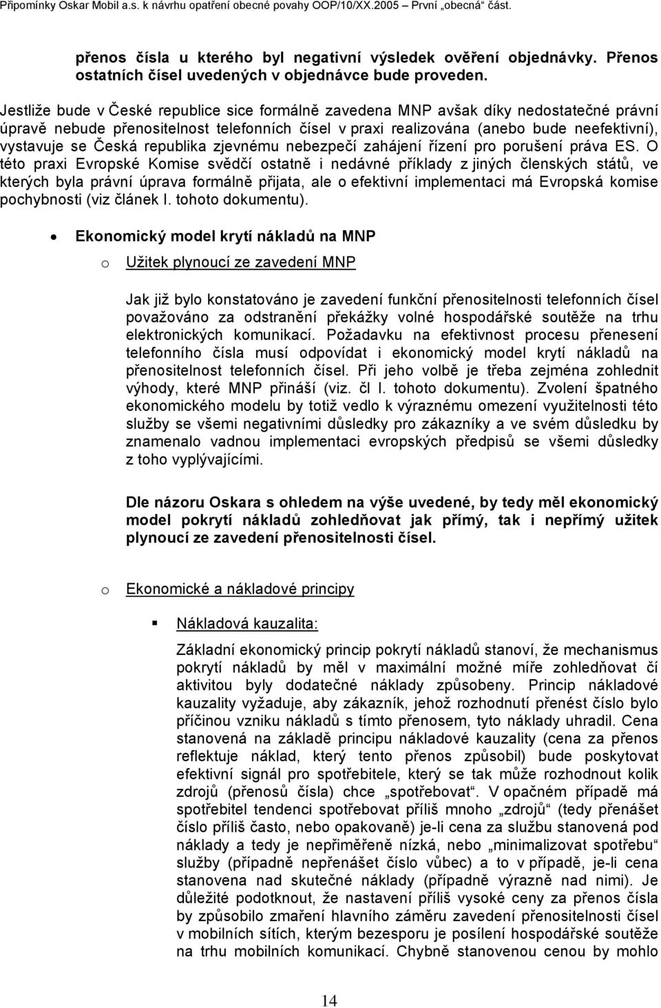 Jestliže bude v České republice sice formálně zavedena MNP avšak díky nedostatečné právní úpravě nebude přenositelnost telefonních čísel v praxi realizována (anebo bude neefektivní), vystavuje se