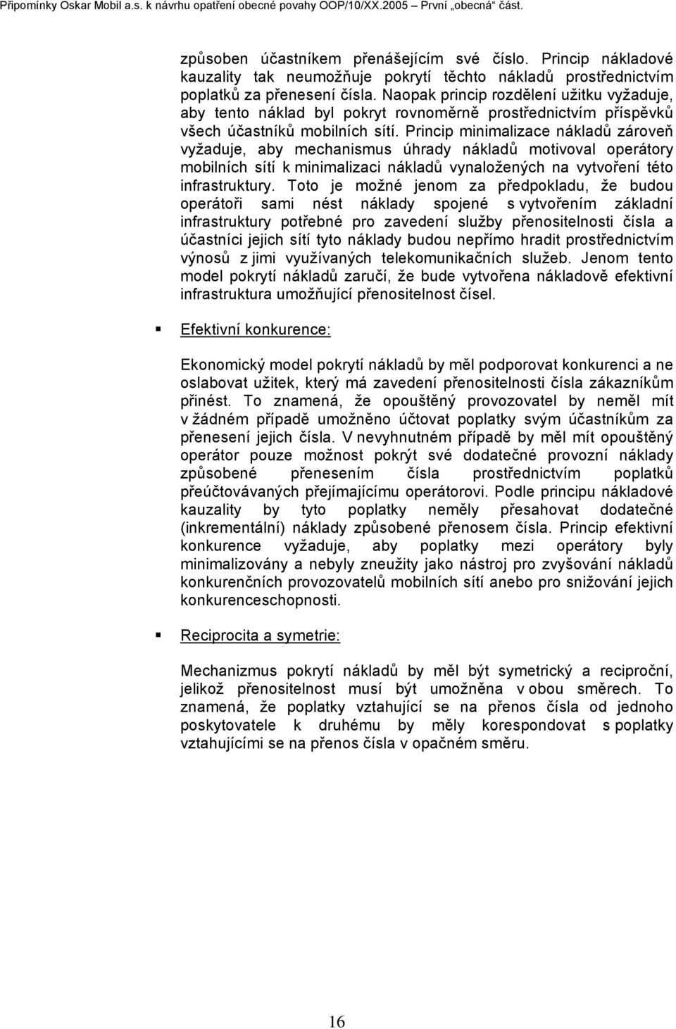 Naopak princip rozdělení užitku vyžaduje, aby tento náklad byl pokryt rovnoměrně prostřednictvím příspěvků všech účastníků mobilních sítí.