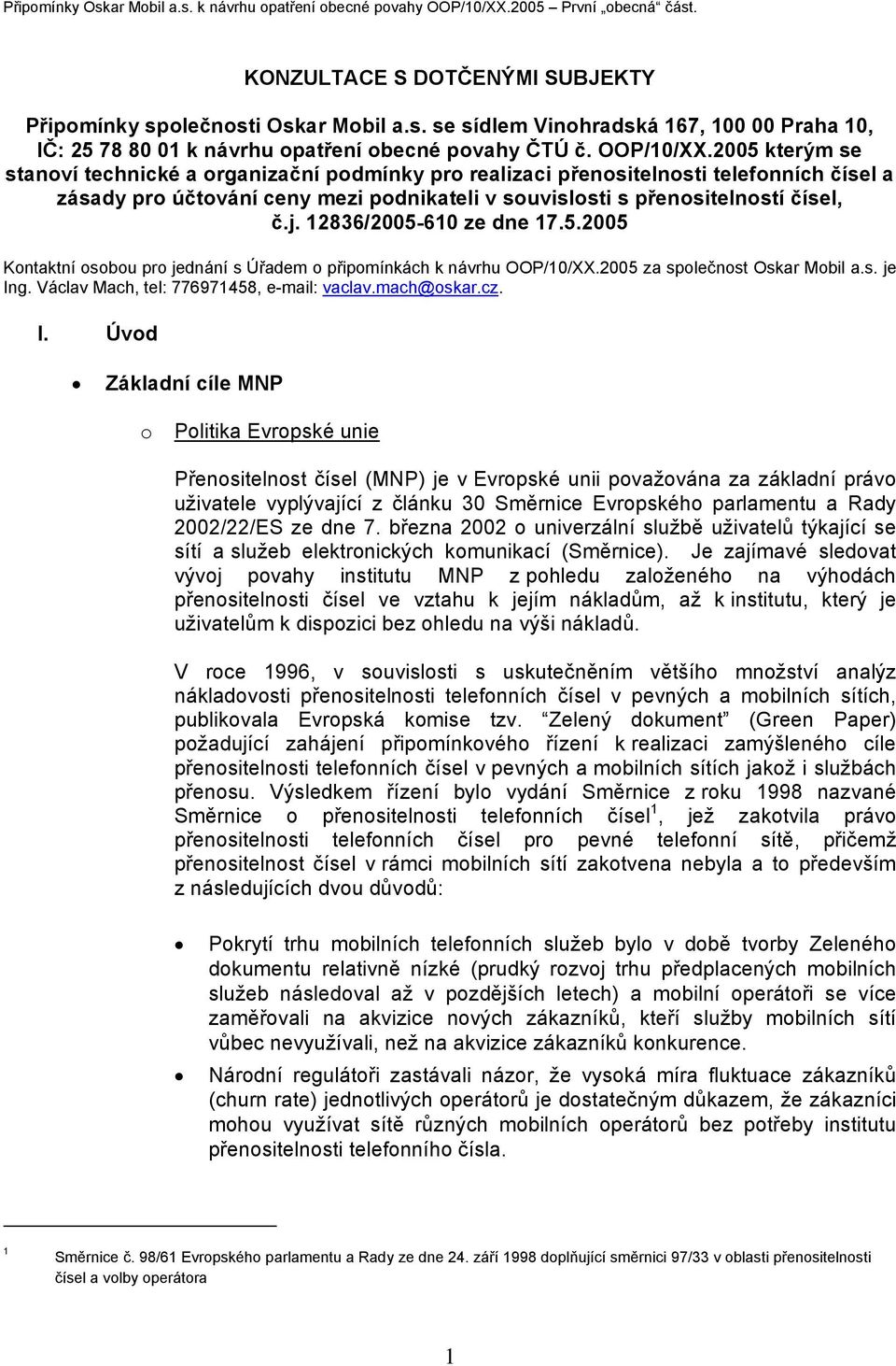 j. 12836/2005-610 ze dne 17.5.2005 Kontaktní osobou pro jednání s Úřadem o připomínkách k návrhu OOP/10/XX.2005 za společnost Oskar Mobil a.s. je Ing. Václav Mach, tel: 776971458, e-mail: vaclav.