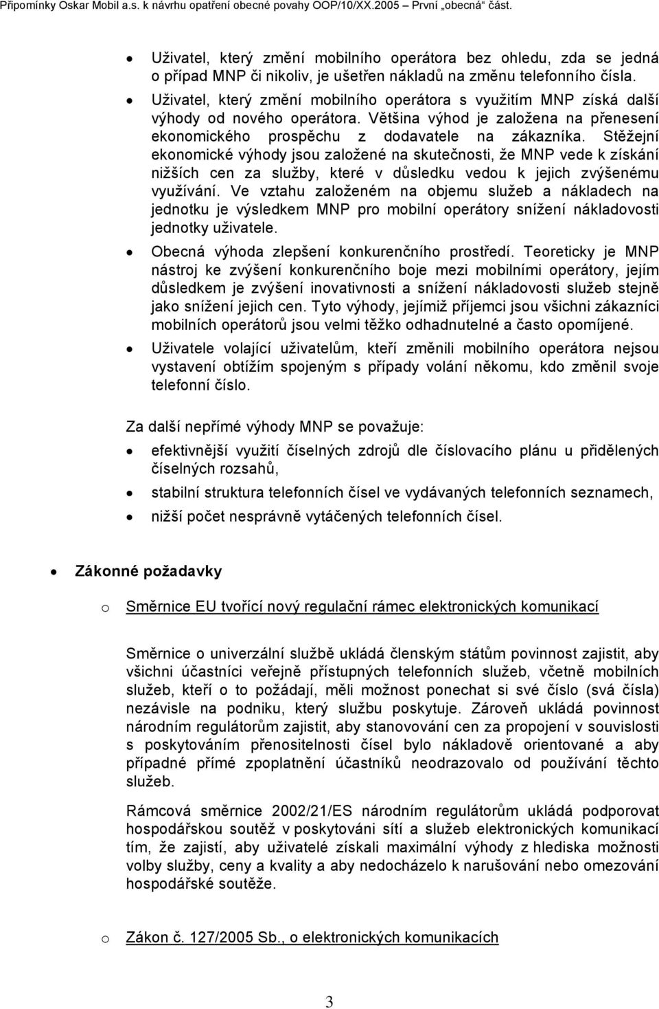 Uživatel, který změní mobilního operátora s využitím MNP získá další výhody od nového operátora. Většina výhod je založena na přenesení ekonomického prospěchu z dodavatele na zákazníka.