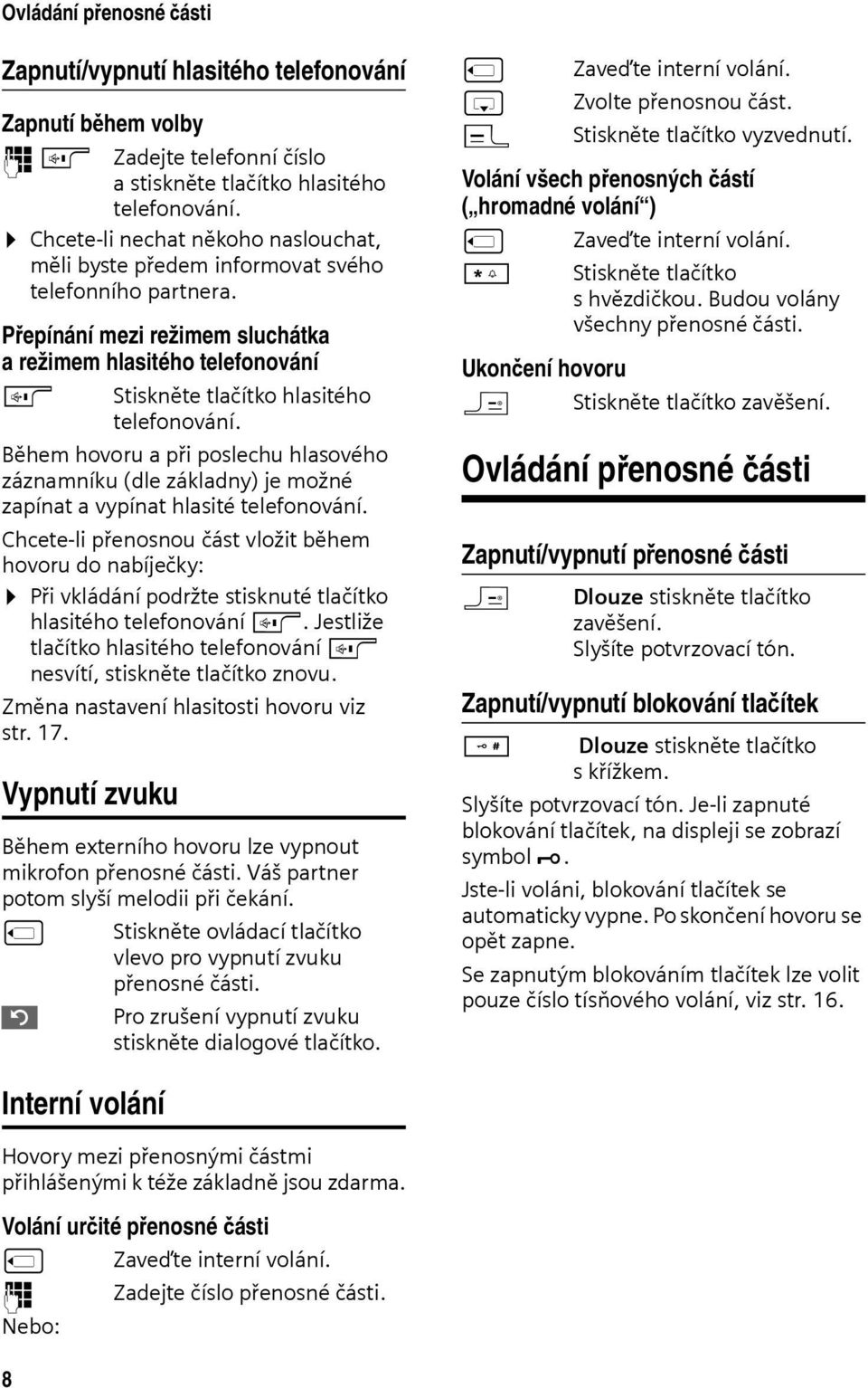 Přepínání mezi režimem sluchátka a režimem hlasitého telefonování d Stiskněte tlačítko hlasitého telefonování.