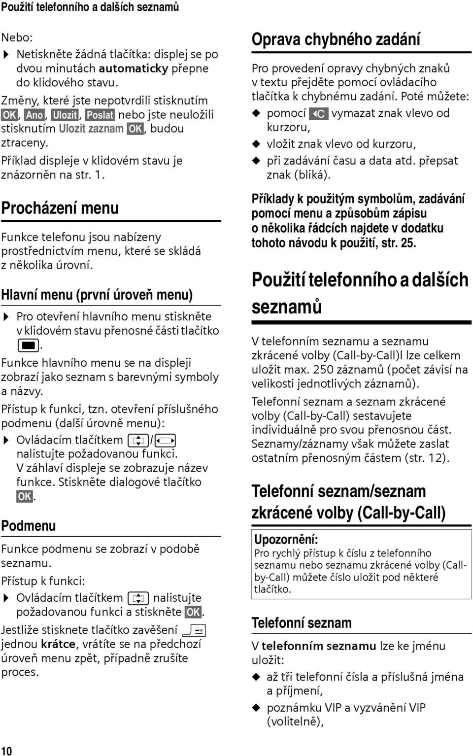 Procházení menu Funkce telefonu jsou nabízeny prostřednictvím menu, které se skládá z několika úrovní.