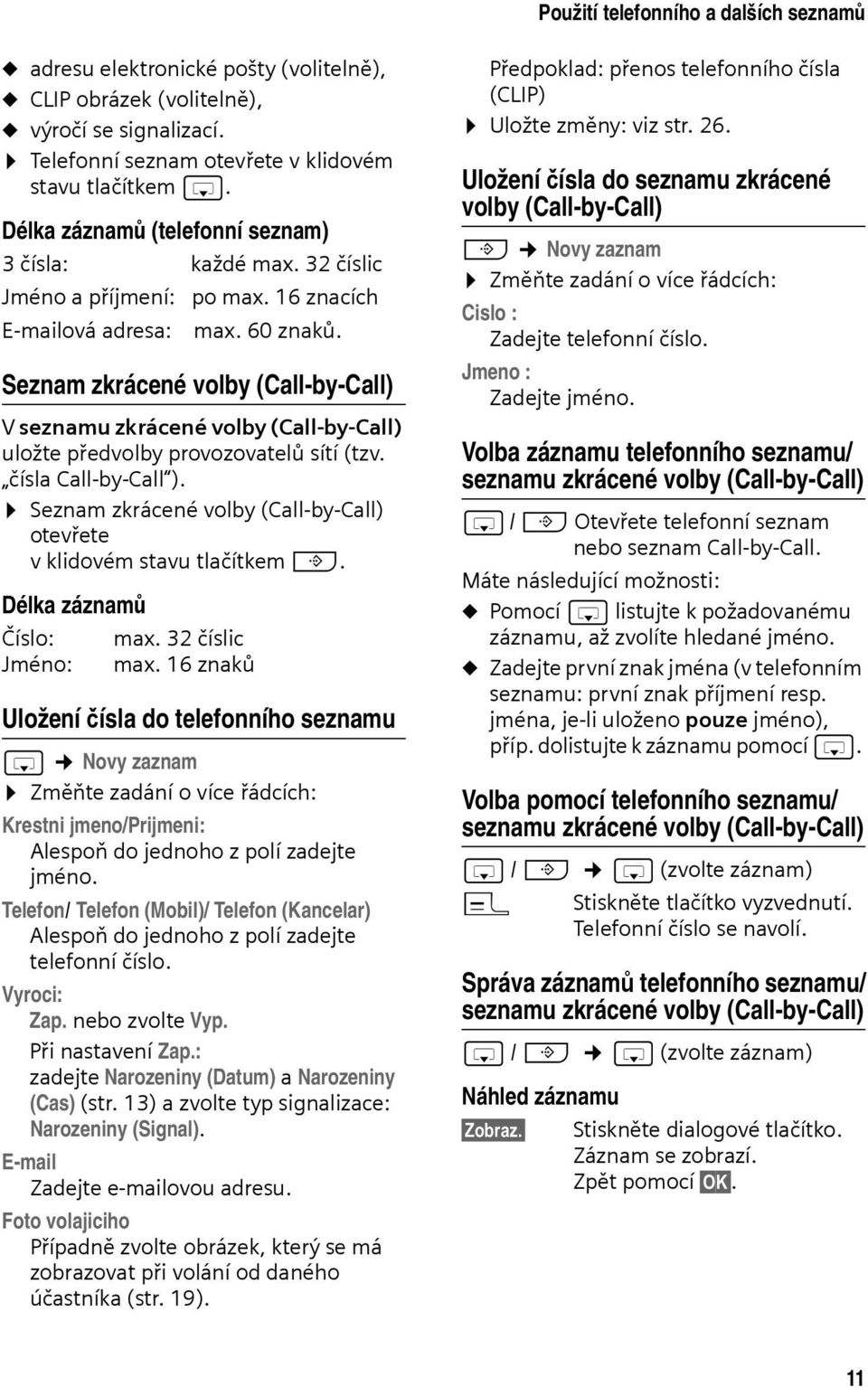 Seznam zkrácené volby (Call-by-Call) V seznamu zkrácené volby (Call-by-Call) uložte předvolby provozovatelů sítí (tzv. čísla Call-by-Call ).