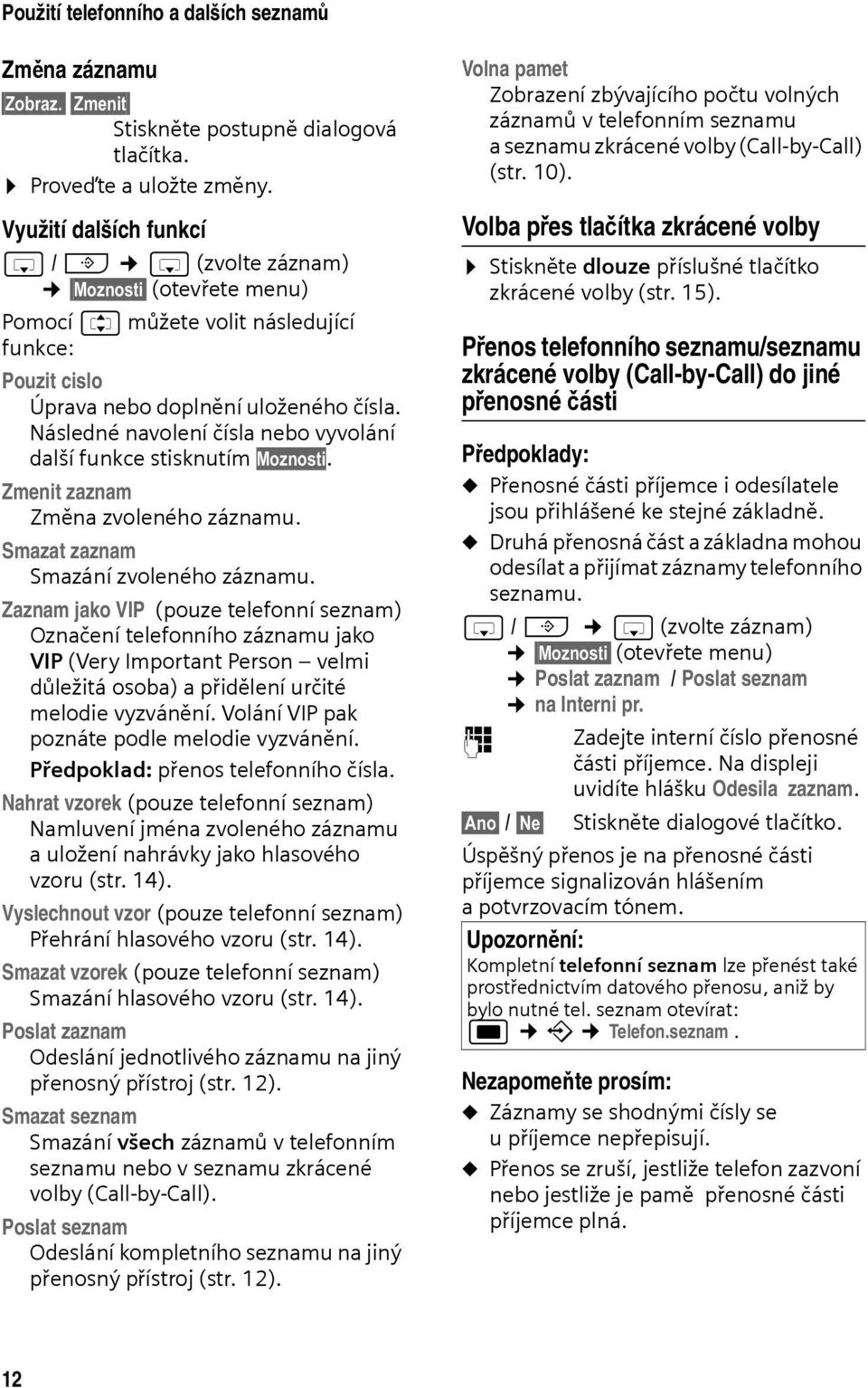 Následné navolení čísla nebo vyvolání další funkce stisknutím Moznosti. Zmenit zaznam Změna zvoleného záznamu. Smazat zaznam Smazání zvoleného záznamu.