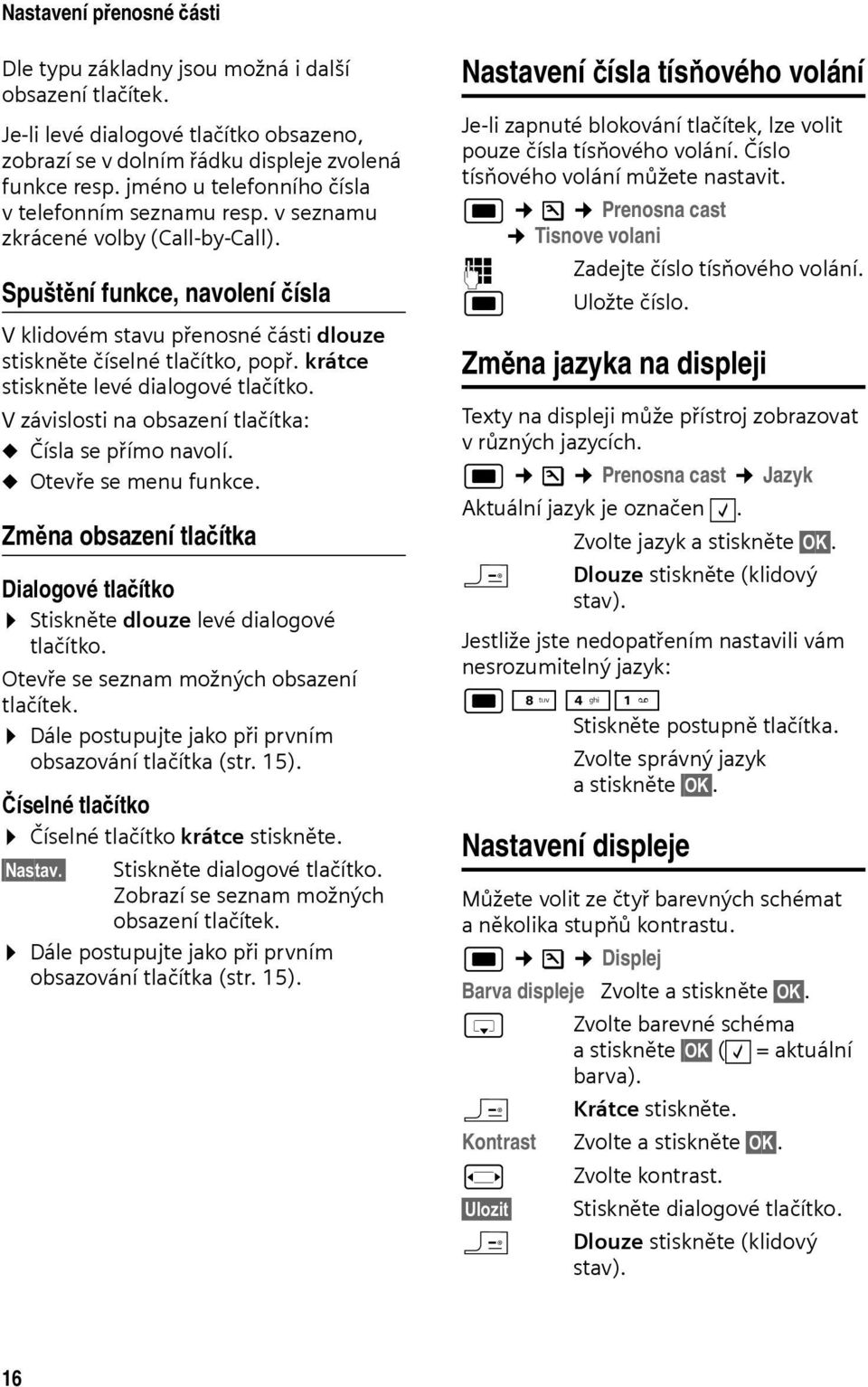 krátce stiskněte levé dialogové tlačítko. V závislosti na obsazení tlačítka: u Čísla se přímo navolí. u Otevře se menu funkce.