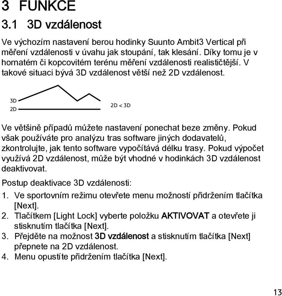 3D 2D 2D < 3D Ve většině případů můžete nastavení ponechat beze změny. Pokud však používáte pro analýzu tras software jiných dodavatelů, zkontrolujte, jak tento software vypočítává délku trasy.