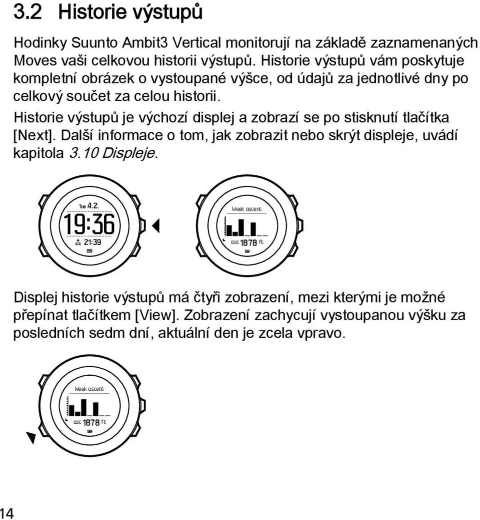 Historie výstupů je výchozí displej a zobrazí se po stisknutí tlačítka [Next]. Další informace o tom, jak zobrazit nebo skrýt displeje, uvádí kapitola 3.10 Displeje.