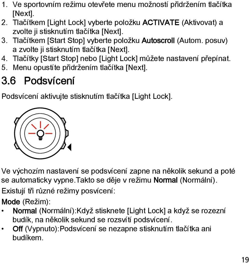 Menu opustíte přidržením tlačítka [Next]. 3.6 Podsvícení Podsvícení aktivujte stisknutím tlačítka [Light Lock]. Ve výchozím nastavení se podsvícení zapne na několik sekund a poté se automaticky vypne.