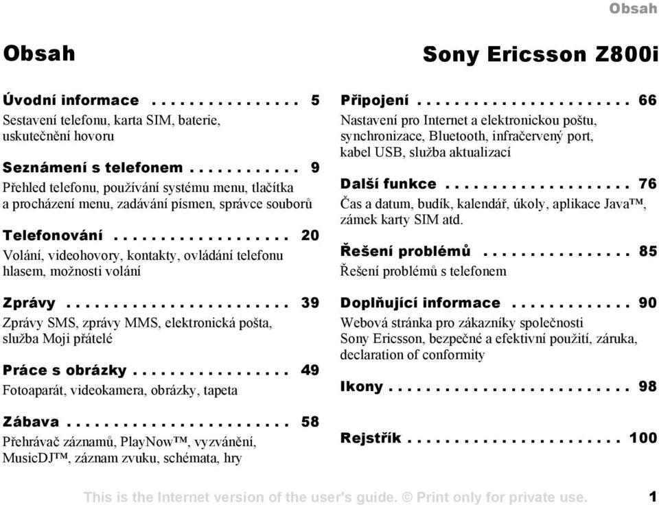 .................. 20 Volání, videohovory, kontakty, ovládání telefonu hlasem, možnosti volání Zprávy........................ 39 Zprávy SMS, zprávy MMS, elektronická pošta, služba Moji přátelé Práce s obrázky.