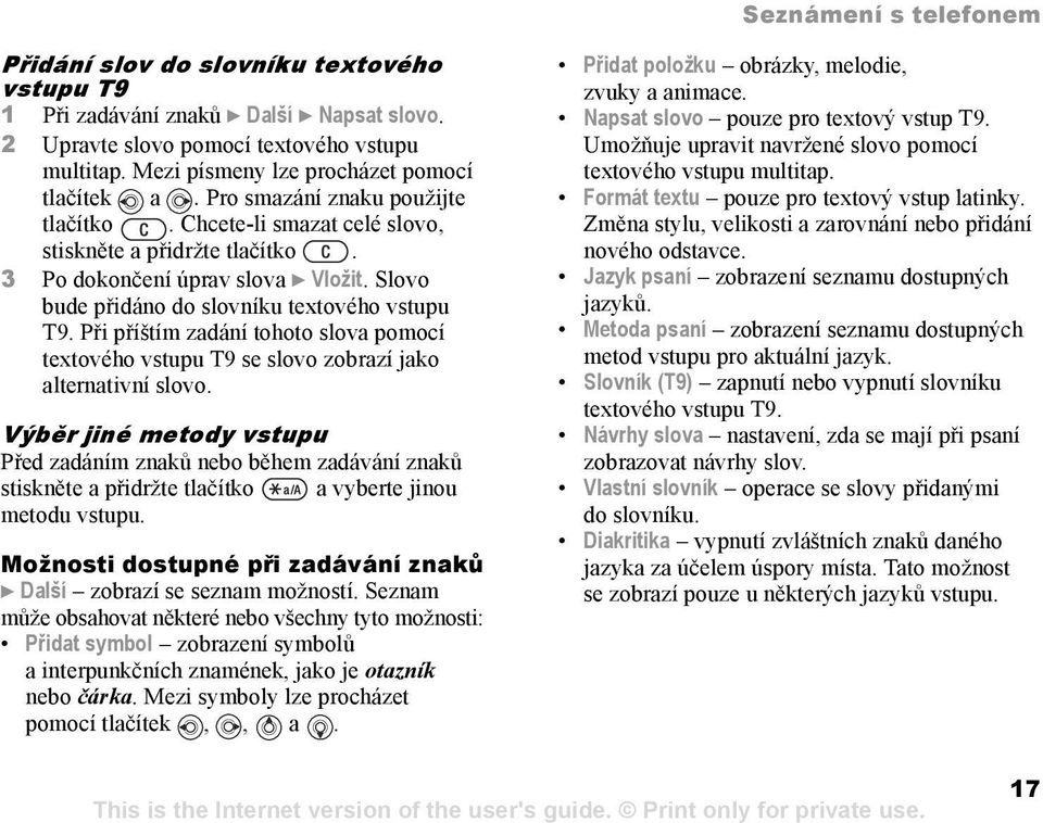 Slovo bude přidáno do slovníku textového vstupu T9. Při příštím zadání tohoto slova pomocí textového vstupu T9 se slovo zobrazí jako alternativní slovo.