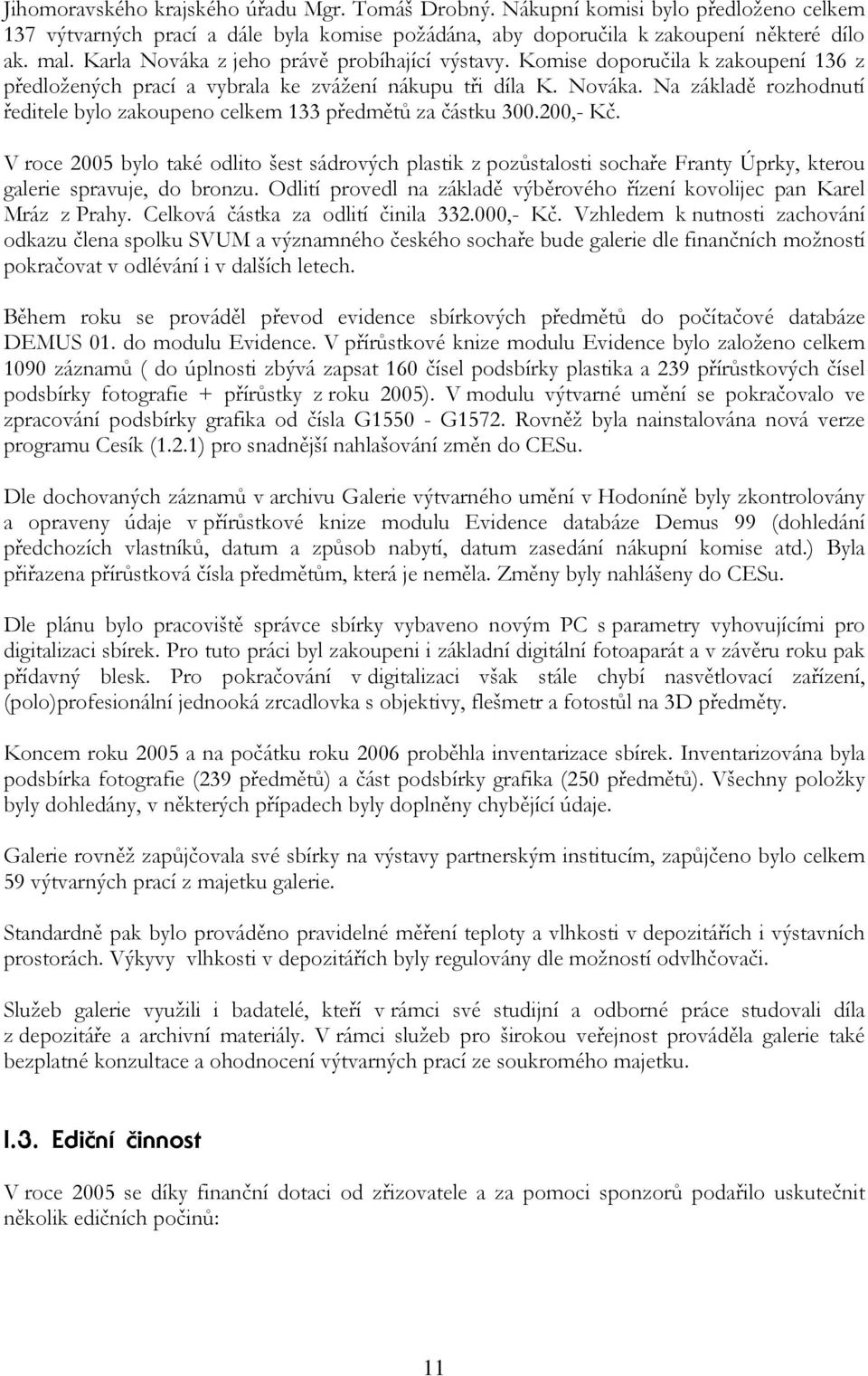 200,- Kč. V roce 2005 bylo také odlito šest sádrových plastik z pozůstalosti sochaře Franty Úprky, kterou galerie spravuje, do bronzu.