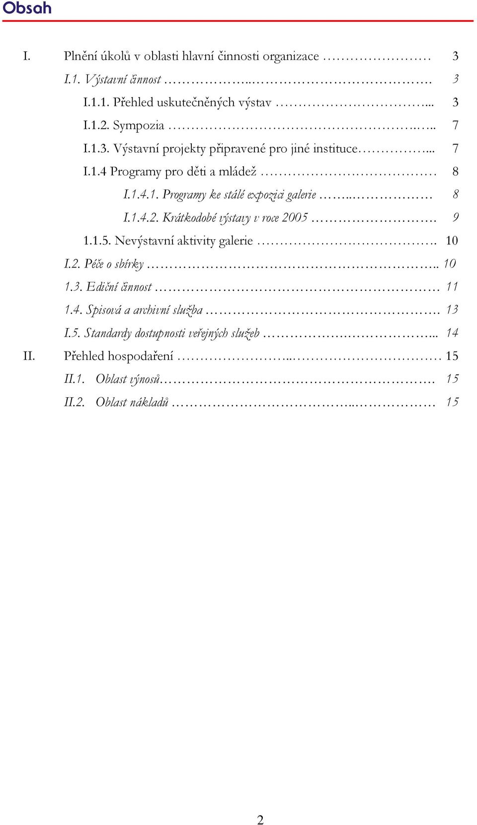 . 8 I.1.4.2. Krátkodobé výstavy v roce 2005. 9 1.1.5. Nevýstavní aktivity galerie. 10 I.2. Péče o sbírky.. 10 1.3. Ediční činnost 11 1.4. Spisová a archivní služba.