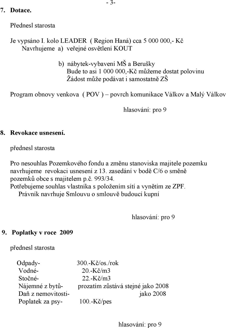 ZŠ Program obnovy venkova ( POV ) povrch komunikace Válkov a Malý Válkov 8. Revokace usnesení.