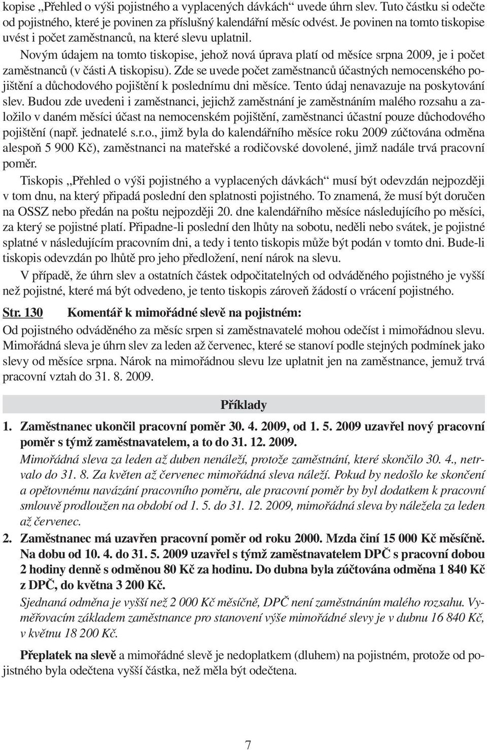 Novým údajem na tomto tiskopise, jehož nová úprava platí od měsíce srpna 2009, je i počet zaměstnanců (v části A tiskopisu).