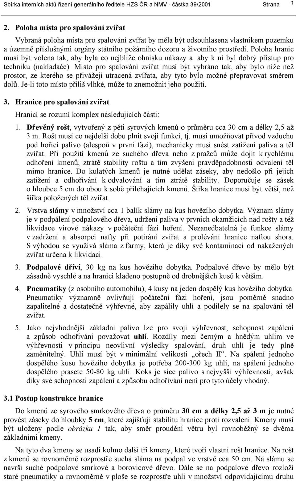 Poloha hranic musí být volena tak, aby byla co nejblíže ohnisku nákazy a aby k ní byl dobrý přístup pro techniku (nakladače).