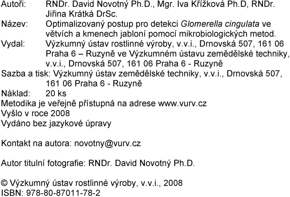 v.i., Drnovská 507, 161 06 Praha 6 - Ruzyně Sazba a tisk: Výzkumný ústav zemědělské techniky, v.v.i., Drnovská 507, 161 06 Praha 6 - Ruzyně Náklad: 20 ks Metodika je veřejně přístupná na adrese www.