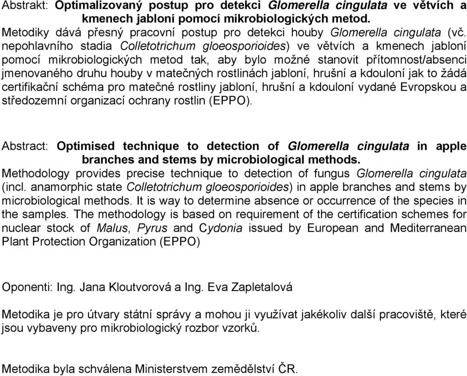 nepohlavního stadia Colletotrichum gloeosporioides) ve větvích a kmenech jabloní pomocí mikrobiologických metod tak, aby bylo možné stanovit přítomnost/absenci jmenovaného druhu houby v matečných