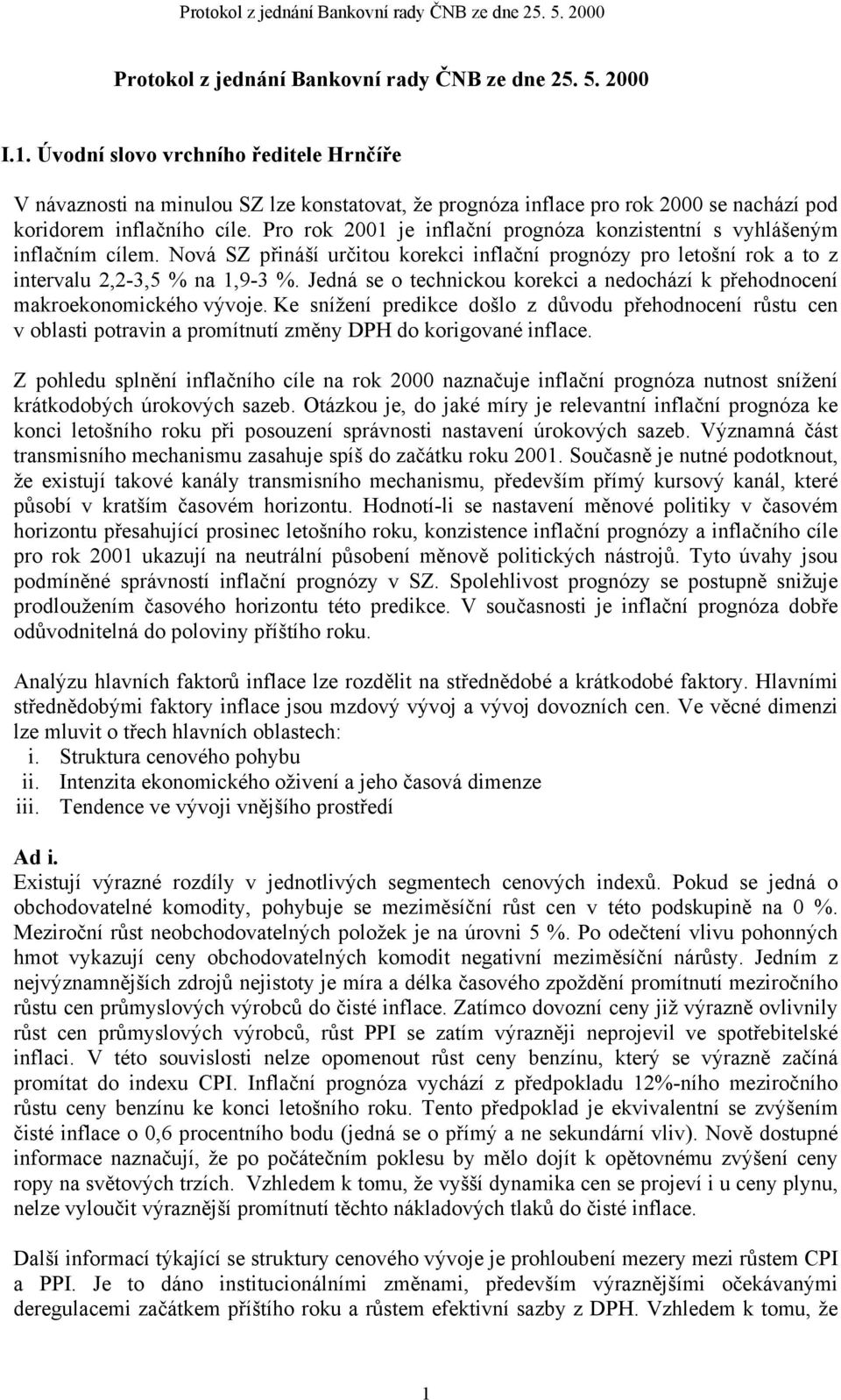 Pro rok 2001 je inflační prognóza konzistentní s vyhlášeným inflačním cílem. Nová SZ přináší určitou korekci inflační prognózy pro letošní rok a to z intervalu 2,2-3,5 % na 1,9-3 %.