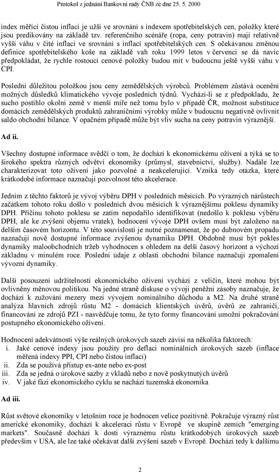 S očekávanou změnou definice spotřebitelského koše na základě vah roku 1999 letos v červenci se dá navíc předpokládat, že rychle rostoucí cenové položky budou mít v budoucnu ještě vyšší váhu v CPI.