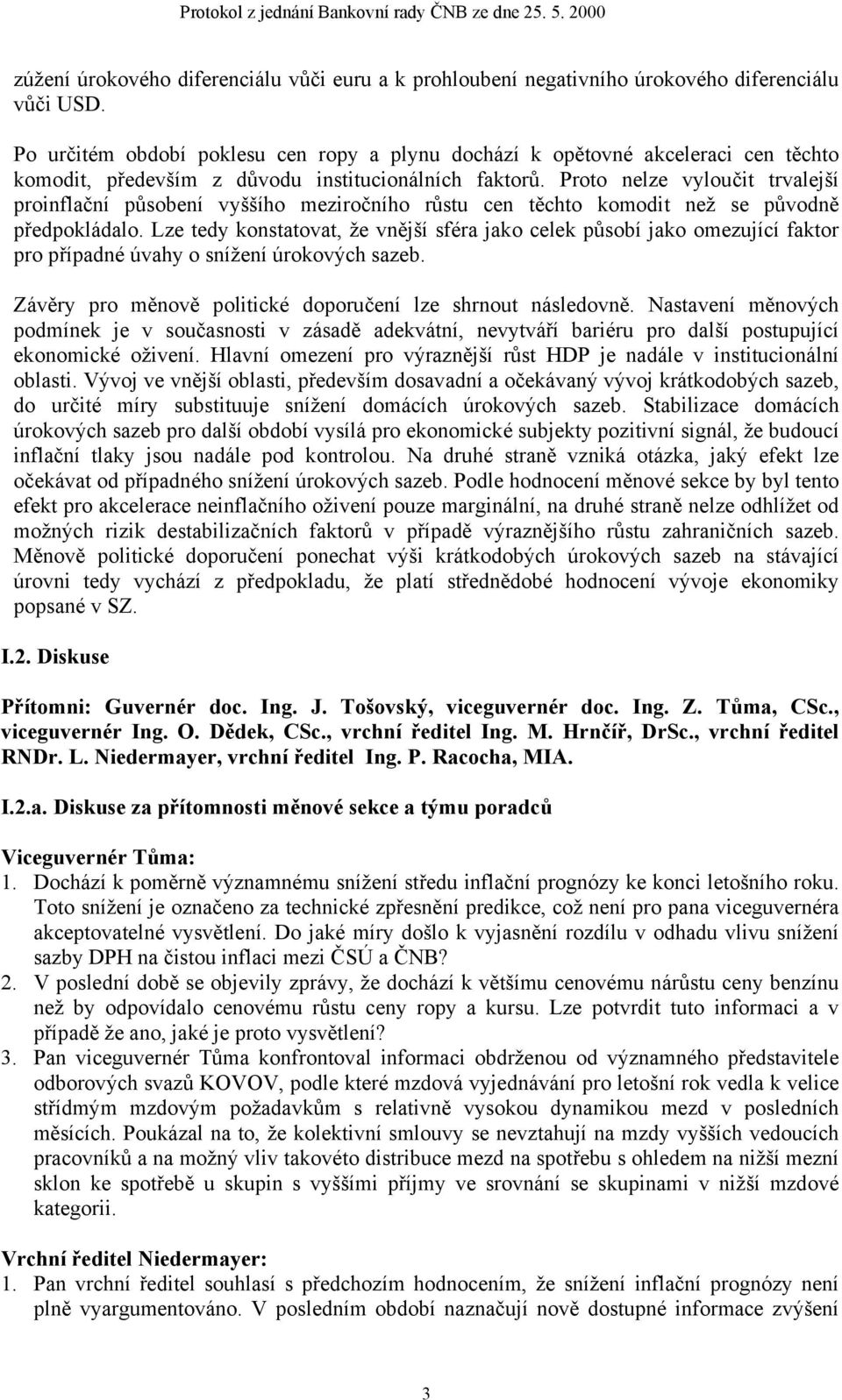 Proto nelze vyloučit trvalejší proinflační působení vyššího meziročního růstu cen těchto komodit než se původně předpokládalo.