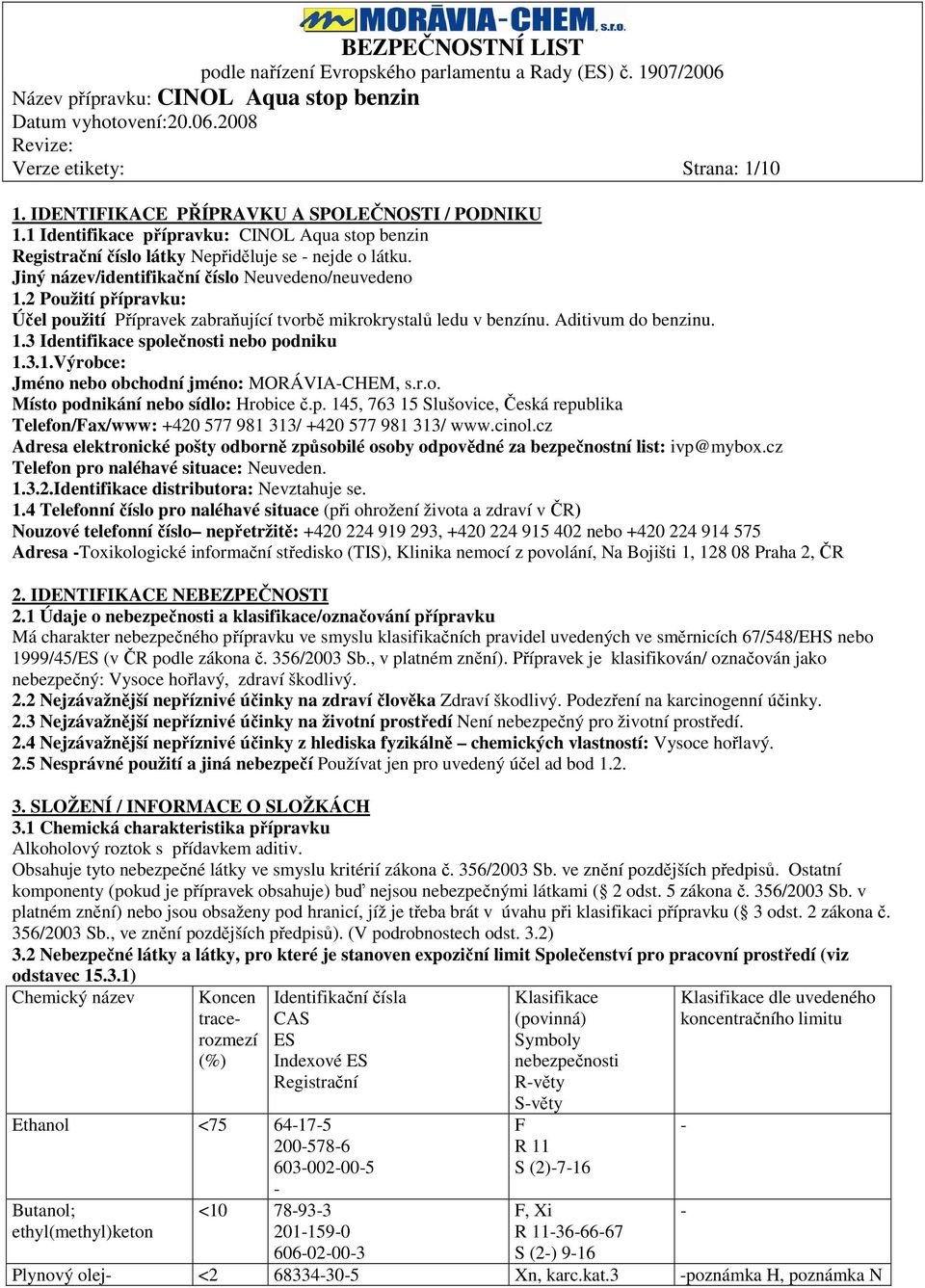 3.1.Výrobce: Jméno nebo obchodní jméno: MORÁVIA-CHEM, s.r.o. Místo podnikání nebo sídlo: Hrobice č.p. 145, 763 15 Slušovice, Česká republika Telefon/Fax/www: +420 577 981 313/ +420 577 981 313/ www.