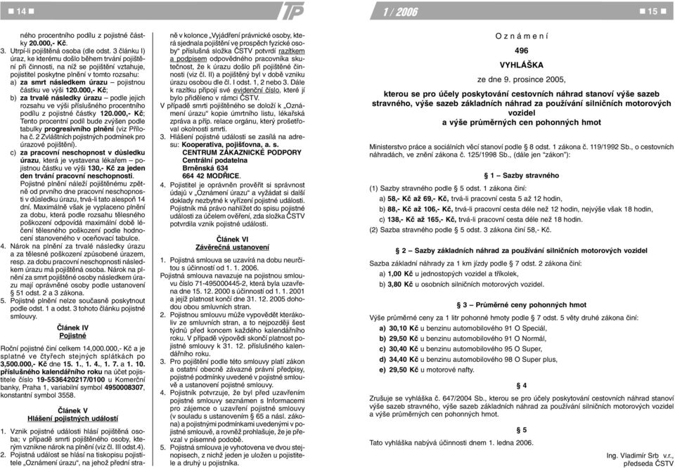 120.000,- Kè; b) za trvalé následky úrazu podle jejich rozsahu ve výši pøíslušného procentního podílu z pojistné èástky 120.