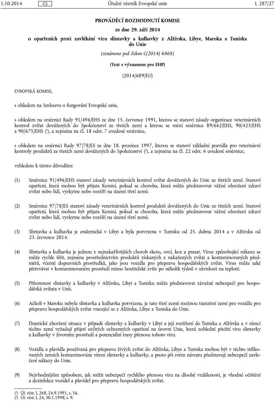 KOMISE, s ohledem na Smlouvu o fungování Evropské unie, s ohledem na směrnici Rady 91/496/EHS ze dne 15.