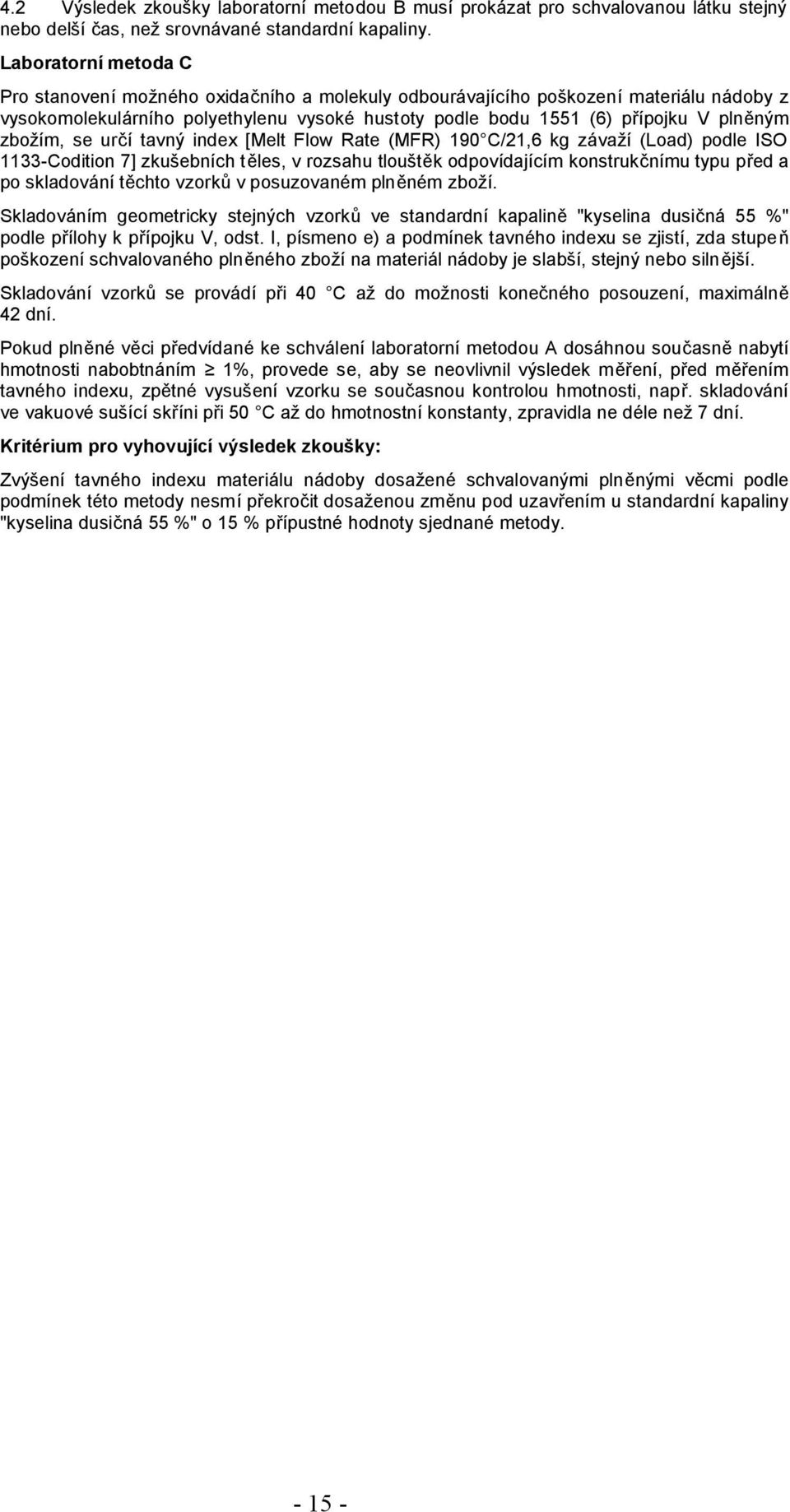 zbožím, se určí tavný index [Melt Flow Rate (MFR) 190 C/21,6 kg závaží (Load) podle ISO 1133-Codition 7] zkušebních těles, v rozsahu tlouštěk odpovídajícím konstrukčnímu typu před a po skladování