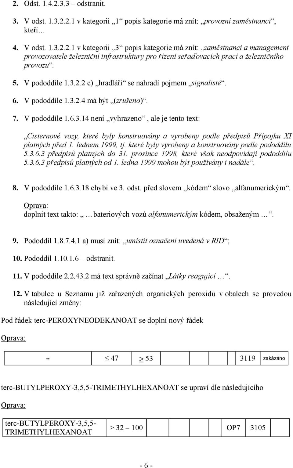 lednem 1999, tj. které byly vyrobeny a konstruovány podle pododdílu 5.3.6.3 předpisů platných do 31. prosince 1998, které však neodpovídají pododdílu 5.3.6.3 předpisů platných od 1.