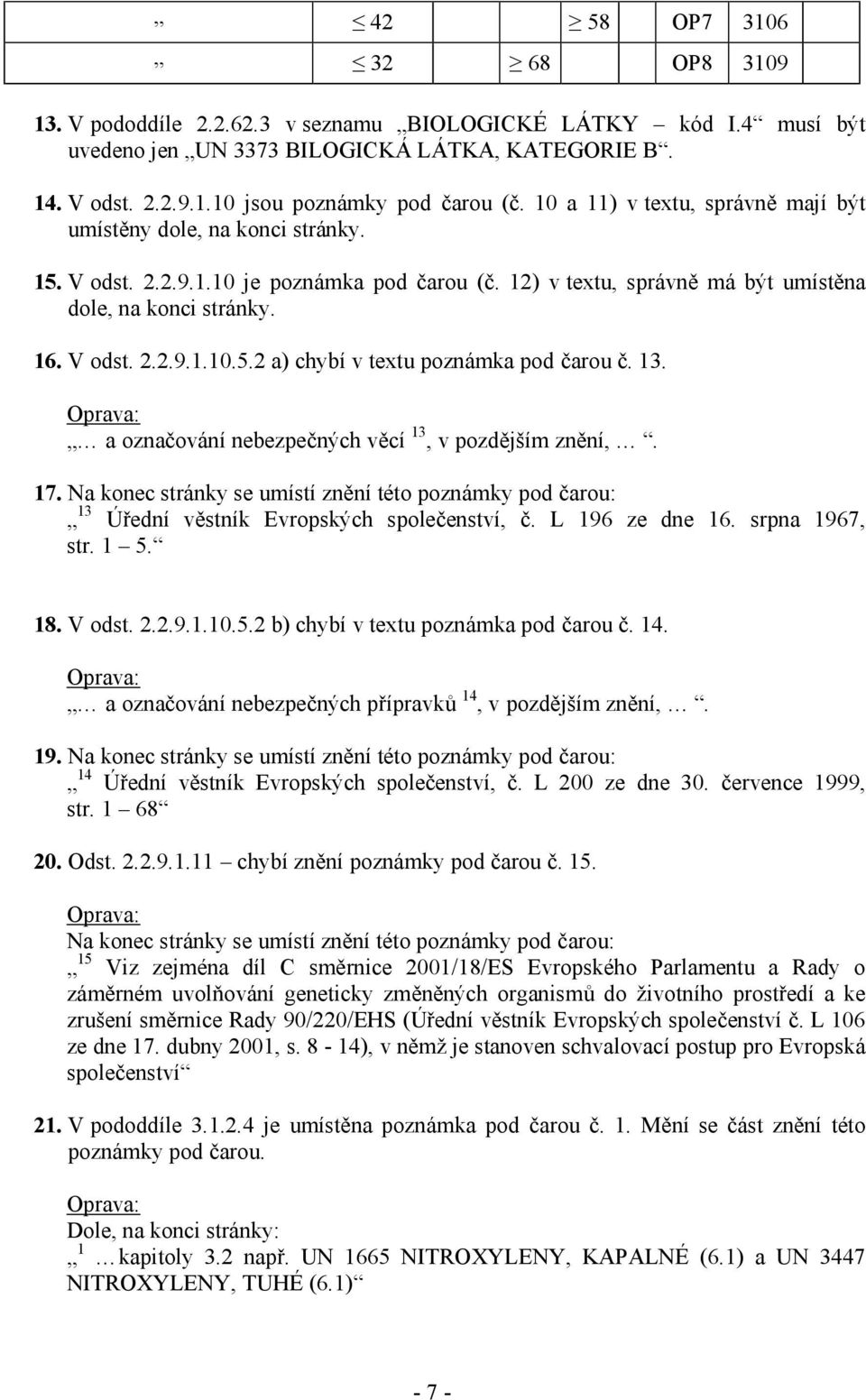 13. a označování nebezpečných věcí 13, v pozdějším znění,. 17. Na konec stránky se umístí znění této poznámky pod čarou: 13 Úřední věstník Evropských společenství, č. L 196 ze dne 16. srpna 1967, str.