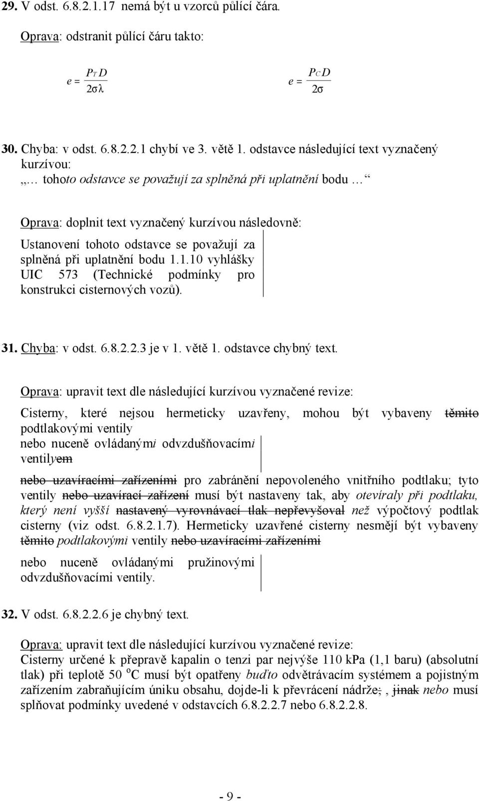 při uplatnění bodu 1.1.10 vyhlášky UIC 573 (Technické podmínky pro konstrukci cisternových vozů). 31. Chyba: v odst. 6.8.2.2.3 je v 1. větě 1. odstavce chybný text.