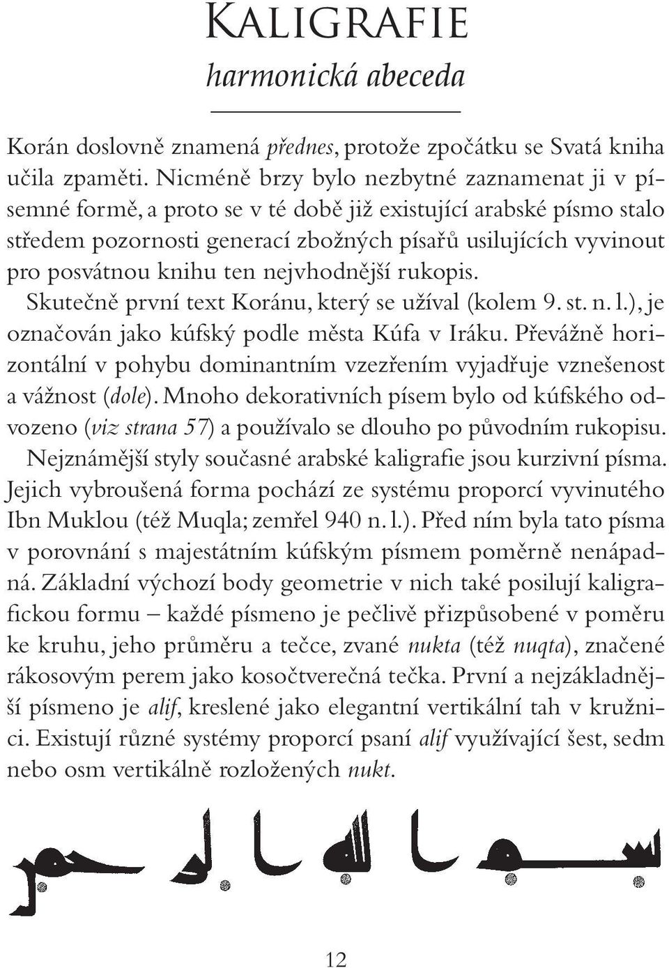 ten nejvhodnější rukopis. Skutečně první text Koránu, který se užíval (kolem 9. st. n. l.), je označován jako kúfský podle města Kúfa v Iráku.