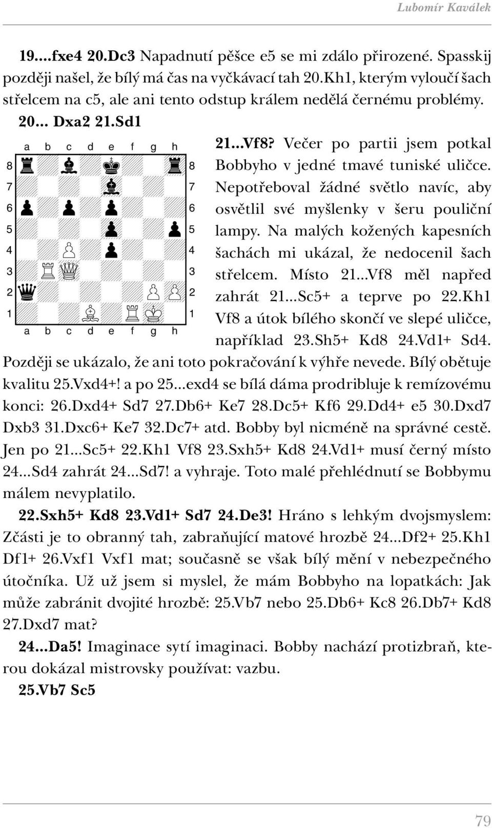 Sd1 8r+l+k+-tr( 7+-+-vl-+-' 6p+p+p+-+& 5+-+-zp-+p% 4-+P+p+-+$ 3+RwQ-+-+-# 2q+-+-+PzP" 1+-+L+RmK-! 21 Vf8? Večer po partii jsem potkal Bobbyho v jedné tmavé tuniské uličce.