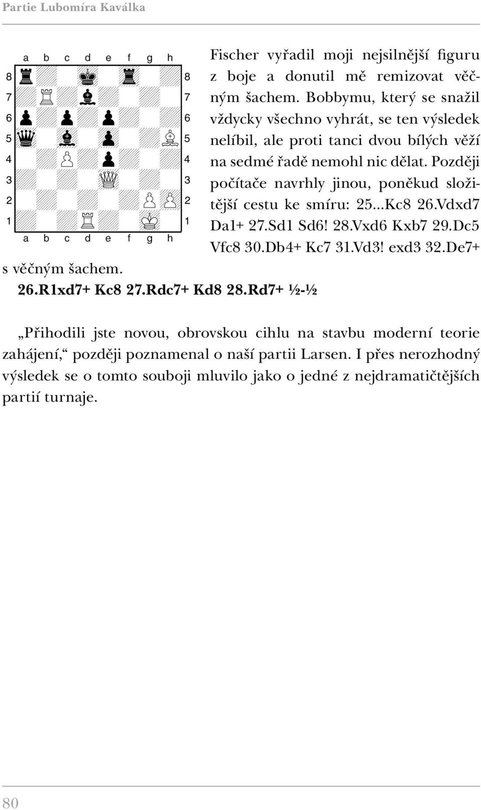 Bobbymu, který se snažil vždycky všechno vyhrát, se ten výsledek nelíbil, ale proti tanci dvou bílých věží na sedmé řadě nemohl nic dělat.