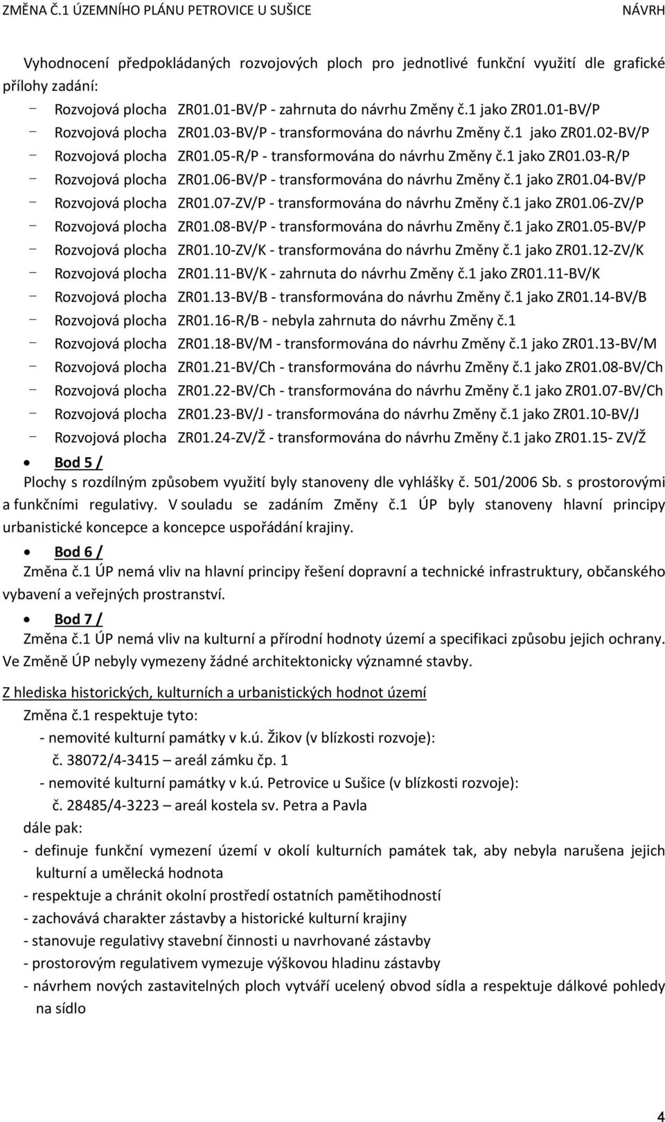 06 BV/P transformována do návrhu Změny č.1 jako ZR01.04 BV/P - Rozvojová plocha ZR01.07 ZV/P transformována do návrhu Změny č.1 jako ZR01.06 ZV/P - Rozvojová plocha ZR01.
