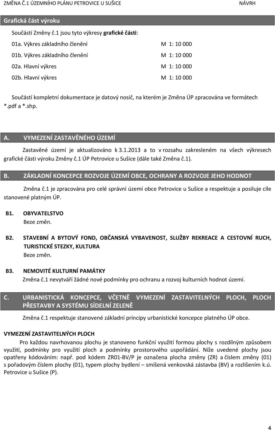 VYMEZENÍ ZASTAVĚNÉHO ÚZEMÍ Zastavěné území je aktualizováno k 3.1.2013 a to v rozsahu zakresleném na všech výkresech grafické části výroku Změny č.1 ÚP Petrovice u Sušice (dále také Změna č.1). B.