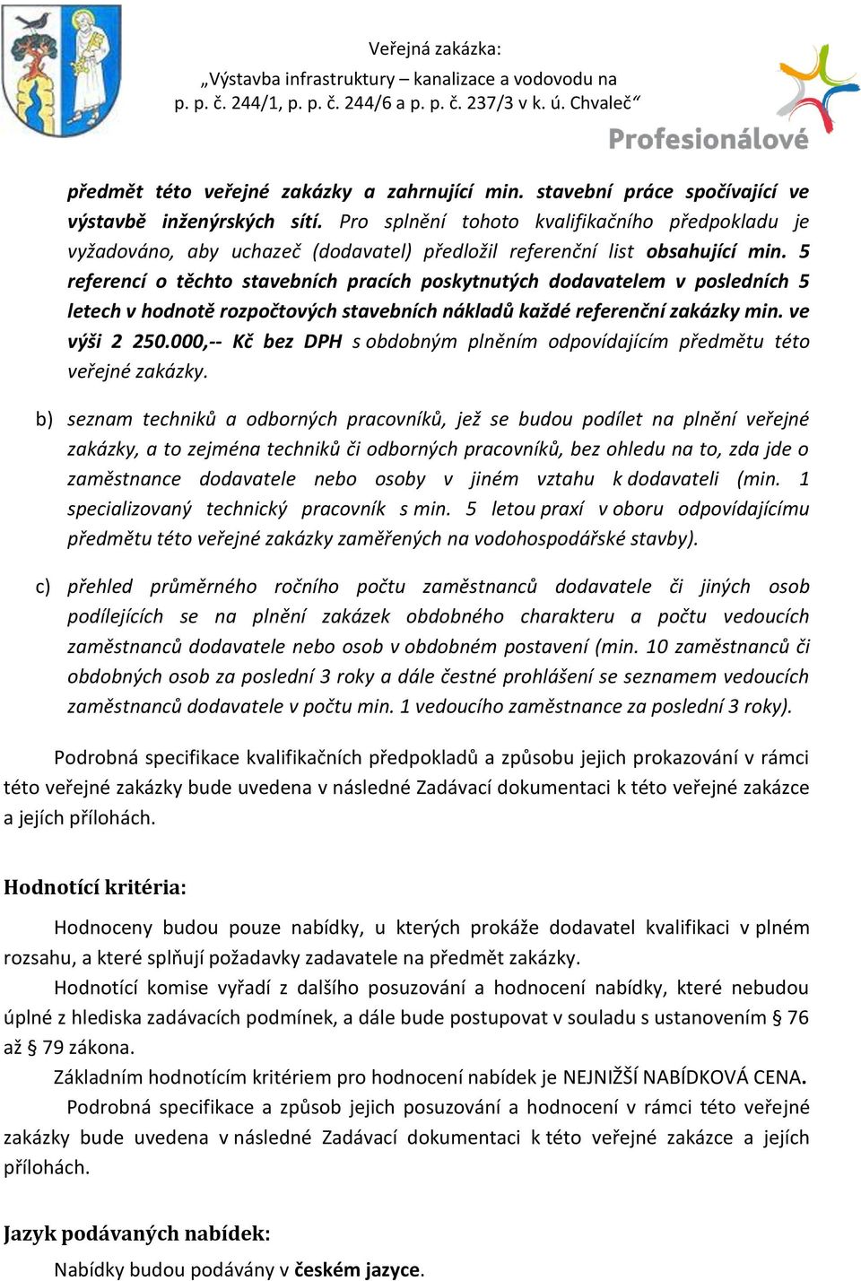 5 referencí o těchto stavebních pracích poskytnutých dodavatelem v posledních 5 letech v hodnotě rozpočtových stavebních nákladů každé referenční zakázky min. ve výši 2 250.