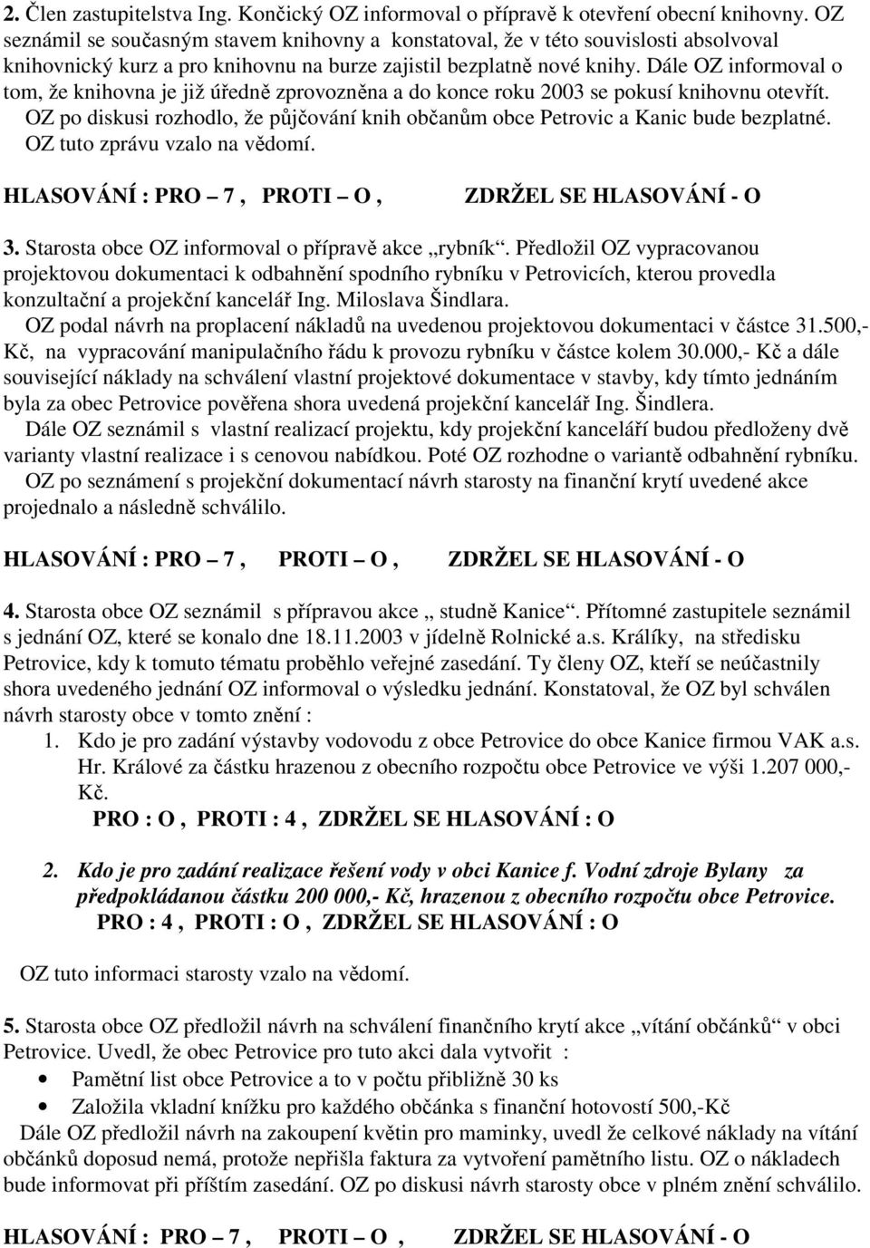 Dále OZ informoval o tom, že knihovna je již úředně zprovozněna a do konce roku 2003 se pokusí knihovnu otevřít. OZ po diskusi rozhodlo, že půjčování knih občanům obce Petrovic a Kanic bude bezplatné.