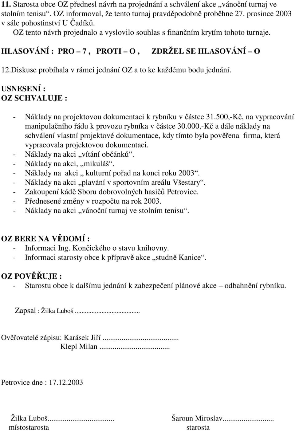 USNESENÍ : OZ SCHVALUJE : - Náklady na projektovou dokumentaci k rybníku v částce 31.500,-Kč, na vypracování manipulačního řádu k provozu rybníka v částce 30.